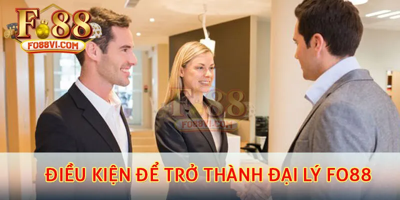 Điều kiện để trở thành đại lý của Fo88
