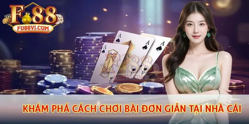 Khám phá cách chơi bài đơn giản tại nhà cái