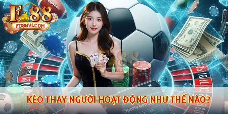 Kèo Thay Người Hoạt Động Như Thế Nào?