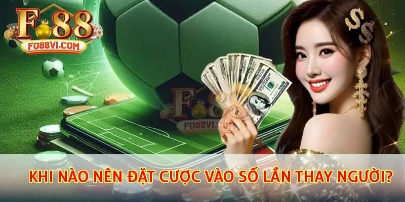Khi nào nên đặt cược vào số lần thay người?